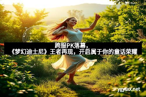 跨服PK落幕，《梦幻迪士尼》王者再现，开启属于你的童话荣耀